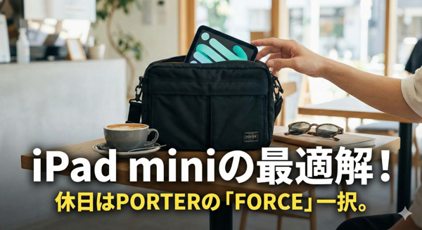 【iPad miniの最適解】休日はPORTERの「FORCE」一択。サイズ感もファッション性も“神”だった話。